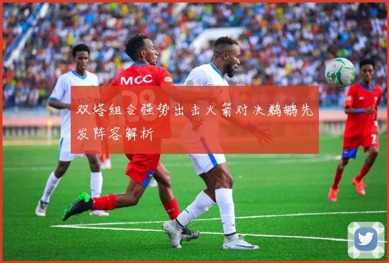 双塔组合强势出击火箭对决鹈鹕先发阵容解析